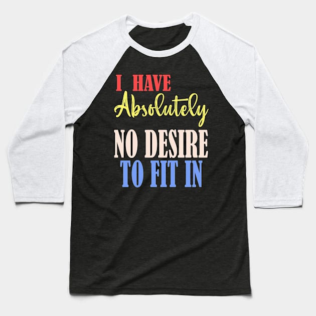 I HAVE ABSOLUTELY NO DESIRE TO FIT IN Baseball T-Shirt by Darwish